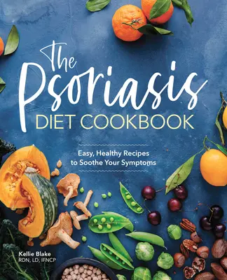 Dieta na łuszczycę - książka kucharska: Łatwe, zdrowe przepisy łagodzące objawy choroby - The Psoriasis Diet Cookbook: Easy, Healthy Recipes to Soothe Your Symptoms