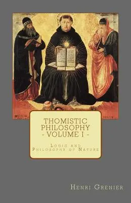 Filozofia tomistyczna - tom I: Logika i filozofia przyrody - Thomistic Philosophy - Volume I: Logic and Philosophy of Nature