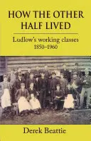 Jak żyła druga połowa: Klasy pracujące w Ludlow 1850-1960 - How the Other Half Lived: Ludlow's Working Classes 1850-1960