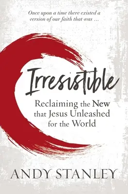 Nie do odparcia: Odzyskiwanie nowego, które Jezus uwolnił dla świata - Irresistible: Reclaiming the New That Jesus Unleashed for the World