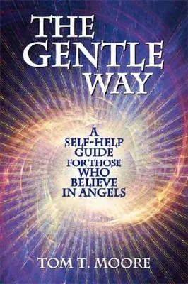 The Gentle Way: Przewodnik samopomocy dla tych, którzy wierzą w anioły - The Gentle Way: A Self-Help Guide for Those Who Believe in Angels