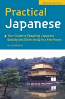 Praktyczny japoński: Twój przewodnik po mówieniu po japońsku szybko i bez wysiłku w kilka godzin (Rozmówki japońskie) - Practical Japanese: Your Guide to Speaking Japanese Quickly and Effortlessly in a Few Hours (Japanese Phrasebook)