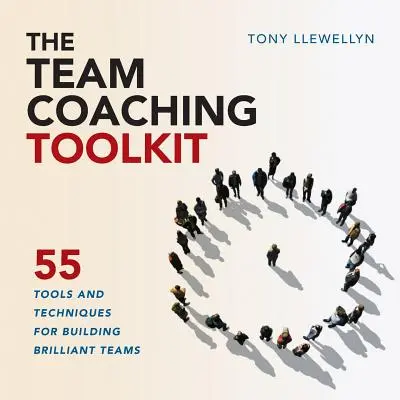 Team Coaching Toolkit: 55 narzędzi i technik budowania wspaniałych zespołów - The Team Coaching Toolkit: 55 Tools and Techniques for Building Brilliant Teams