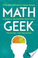 Math Geek: Od butelek Kleina po teorię chaosu - przewodnik po najciekawszych matematycznych faktach, twierdzeniach i równaniach - Math Geek: From Klein Bottles to Chaos Theory, a Guide to the Nerdiest Math Facts, Theorems, and Equations