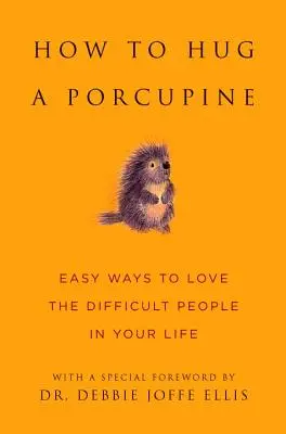 Jak przytulić jeżozwierza: Proste sposoby na pokochanie trudnych ludzi w swoim życiu - How to Hug a Porcupine: Easy Ways to Love the Difficult People in Your Life