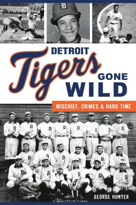 Detroit Tigers Gone Wild: psoty, przestępstwa i ciężkie czasy - Detroit Tigers Gone Wild: Mischief, Crimes and Hard Time