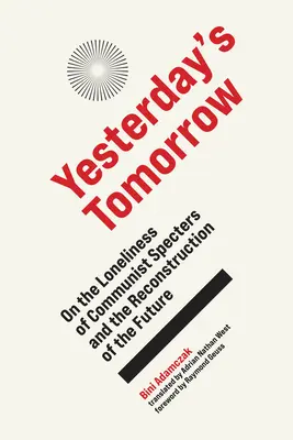 Wczorajsze jutro: O samotności komunistycznych widm i rekonstrukcji przyszłości - Yesterday's Tomorrow: On the Loneliness of Communist Specters and the Reconstruction of the Future