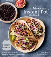 Niezbędna meksykańska książka kucharska Instant Pot: Autentyczne smaki i nowoczesne przepisy na elektryczny szybkowar - The Essential Mexican Instant Pot Cookbook: Authentic Flavors and Modern Recipes for Your Electric Pressure Cooker