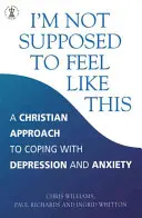 Nie powinienem się tak czuć - chrześcijańskie podejście do depresji i lęku - I'm Not Supposed to Feel Like This - A Christian approach to depression and anxiety