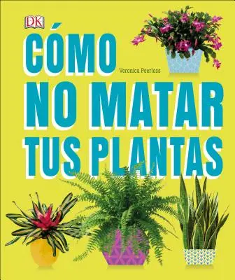 Cmo No Matar Tus Plantas: Wskazówki i porady dotyczące pielęgnacji roślin we wnętrzach - Cmo No Matar Tus Plantas: Consejos Y Cuidados Para Que Tus Plantas de Interior Sobrevivan