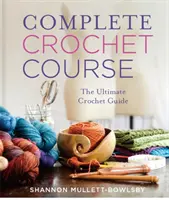 Kompletny kurs szydełkowania: The Ultimate Reference Guide - Complete Crochet Course: The Ultimate Reference Guide