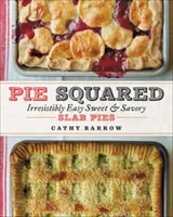 Pie Squared: Nieodparcie łatwe słodkie i pikantne placki z ciasta francuskiego - Pie Squared: Irresistibly Easy Sweet & Savory Slab Pies