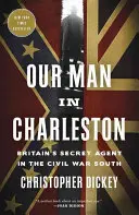 Nasz człowiek w Charleston: Tajny agent Wielkiej Brytanii w południowej wojnie secesyjnej - Our Man in Charleston: Britain's Secret Agent in the Civil War South