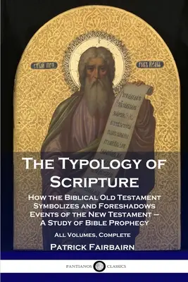 Typologia Pisma Świętego: Jak biblijny Stary Testament symbolizuje i zapowiada wydarzenia Nowego Testamentu - Studium proroctw biblijnych - Al - The Typology of Scripture: How the Biblical Old Testament Symbolizes and Foreshadows Events of the New Testament - A Study of Bible Prophecy - Al