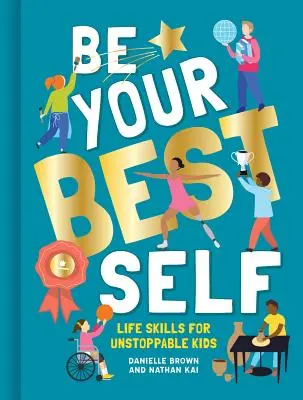 Bądź najlepszym sobą: umiejętności życiowe dla niepowstrzymanych dzieci - Be Your Best Self: Life Skills for Unstoppable Kids