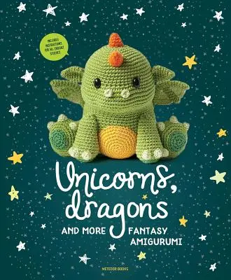 Jednorożce, smoki i inne fantastyczne amigurumi, 1: Ożyw 14 magicznych postaci! - Unicorns, Dragons and More Fantasy Amigurumi, 1: Bring 14 Magical Characters to Life!