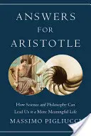 Odpowiedzi dla Arystotelesa: Jak nauka i filozofia mogą prowadzić nas do bardziej znaczącego życia - Answers for Aristotle: How Science and Philosophy Can Lead Us to a More Meaningful Life