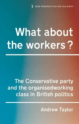 Co z pracownikami? Partia Konserwatywna i zorganizowana klasa robotnicza w brytyjskiej polityce - What about the Workers?: The Conservative Party and the Organised Working Class in British Politics