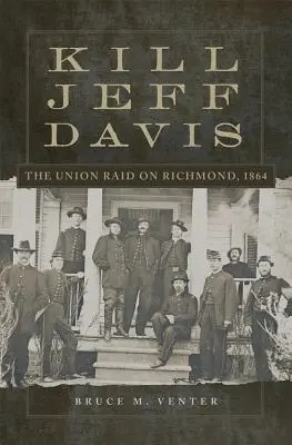 Zabić Jeffa Davisa, tom 51: Nalot Unii na Richmond, 1864 r. - Kill Jeff Davis, Volume 51: The Union Raid on Richmond, 1864