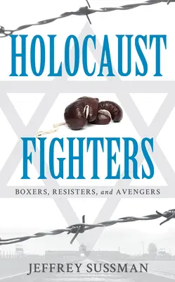 Holocaust Fighters: Bokserzy, opozycjoniści i mściciele - Holocaust Fighters: Boxers, Resisters, and Avengers