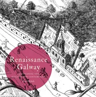 Renaissance Galway: Określanie siedemnastowiecznego miasta - Renaissance Galway: Delineating the Seventeenth-Century City