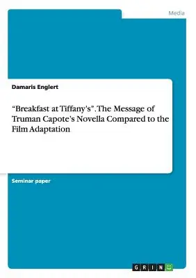 Śniadanie u Tiffany'ego. Przesłanie powieści Trumana Capote'a w porównaniu z adaptacją filmową - Breakfast at Tiffany's. The Message of Truman Capote's Novella Compared to the Film Adaptation