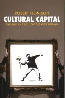 Kapitał kulturowy - Powstanie i upadek kreatywnej Wielkiej Brytanii - Cultural Capital - The Rise and Fall of Creative Britain