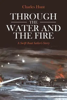 Przez wodę i ogień: Historia marynarza płynącego łodzią Swift Boat - Through the Water and the Fire: A Swift Boat Sailor's Story