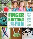 Finger Knitting Fun: 28 uroczych, sprytnych i kreatywnych projektów dla dzieci - Finger Knitting Fun: 28 Cute, Clever, and Creative Projects for Kids