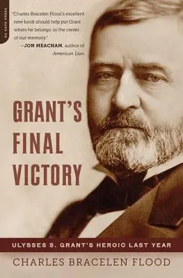 Ostateczne zwycięstwo Granta: Bohaterski ostatni rok Ulyssesa S. Granta - Grant's Final Victory: Ulysses S. Grant's Heroic Last Year