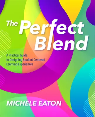 The Perfect Blend: Praktyczny przewodnik po projektowaniu doświadczeń edukacyjnych zorientowanych na ucznia - The Perfect Blend: A Practical Guide to Designing Student-Centered Learning Experiences