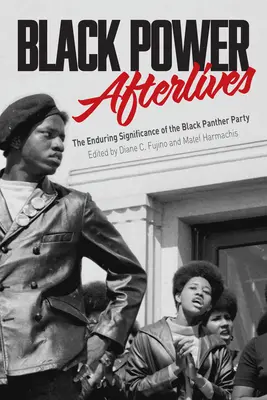 Black Power Afterlives: Trwałe znaczenie Partii Czarnych Panter - Black Power Afterlives: The Enduring Significance of the Black Panther Party