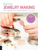 Tworzenie biżuterii po raz pierwszy: Przewodnik dla początkujących - nauka przez zabawę * Podstawy krok po kroku + projekty - First Time Jewelry Making: The Absolute Beginner's Guide--Learn by Doing * Step-By-Step Basics + Projects