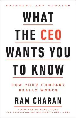 Co CEO chce, żebyś wiedział, rozszerzone i zaktualizowane: Jak naprawdę działa Twoja firma - What the CEO Wants You to Know, Expanded and Updated: How Your Company Really Works