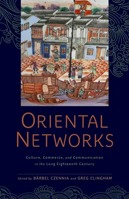 Orientalne sieci: Kultura, handel i komunikacja w długim osiemnastym wieku - Oriental Networks: Culture, Commerce, and Communication in the Long Eighteenth Century