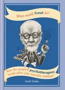 Co by zrobił Freud? - Jak najwięksi psychoterapeuci rozwiązaliby twoje codzienne problemy - What Would Freud Do? - How the greatest psychotherapists would solve your everyday problems