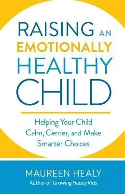 Zdrowe emocjonalnie dziecko: Pomaganie dzieciom uspokoić się, skoncentrować i dokonywać mądrzejszych wyborów - The Emotionally Healthy Child: Helping Children Calm, Center, and Make Smarter Choices