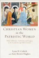 Chrześcijańskie kobiety w świecie patrystycznym: Ich wpływ, autorytet i dziedzictwo w II-V wieku - Christian Women in the Patristic World: Their Influence, Authority, and Legacy in the Second Through Fifth Centuries