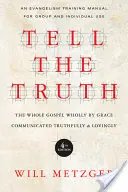Mów prawdę: Ewangelia w całości z łaski, przekazywana zgodnie z prawdą i z miłością - Tell the Truth: The Whole Gospel Wholly by Grace Communicated Truthfully & Lovingly