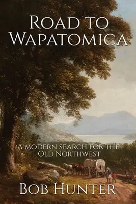 Droga do Wapatomica: Nowoczesne poszukiwania Starego Północnego Zachodu - Road to Wapatomica: A modern search for the Old Northwest