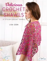 Pyszne szydełkowe szale: 21 stylowych szydełkowych szali - Delicious Crochet Shawls: 21 Stylish Crochet Shawls