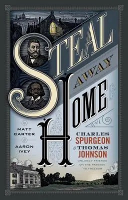 Steal Away Home: Charles Spurgeon i Thomas Johnson, nieprawdopodobni przyjaciele na drodze do wolności - Steal Away Home: Charles Spurgeon and Thomas Johnson, Unlikely Friends on the Passage to Freedom