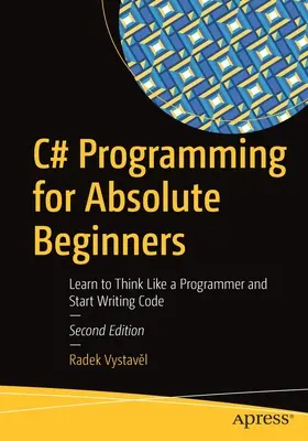 Programowanie w C# dla początkujących: Naucz się myśleć jak programista i zacznij pisać kod - C# Programming for Absolute Beginners: Learn to Think Like a Programmer and Start Writing Code