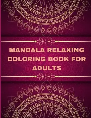 Mandala - relaksująca kolorowanka dla dorosłych: Kolorowanka dla dorosłych Sztuka mandali: Odstresowujące, relaksujące wzory mandali dla dorosłych - Mandala Relaxing coloring book for adults: Adult Coloring Book The Art of Mandala: Stress, Relieving Mandala Designs for Adults Relaxation