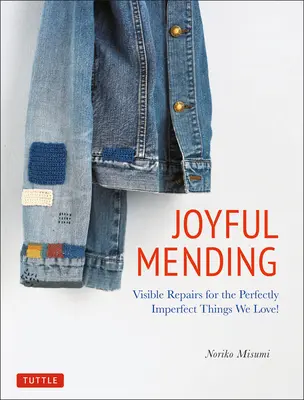Radosne naprawianie: Widoczne naprawy doskonale niedoskonałych rzeczy, które kochamy! - Joyful Mending: Visible Repairs for the Perfectly Imperfect Things We Love!