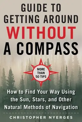 Kompletny przewodnik po nawigacji bez kompasu: Jak znaleźć drogę za pomocą słońca, gwiazd i innych naturalnych metod - The Ultimate Guide to Navigating Without a Compass: How to Find Your Way Using the Sun, Stars, and Other Natural Methods