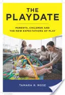 Playdate: rodzice, dzieci i nowe oczekiwania wobec zabawy - The Playdate: Parents, Children, and the New Expectations of Play