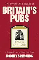 Mity i legendy brytyjskich pubów: East of England, The: Tysiąc lat historii i ciekawostek - Myths and Legends of Britain's Pubs: East of England, The: A Thousand Years of History and Trivia