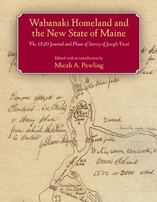 Ojczyzna Wabanaki i nowy stan Maine: Dziennik i plany badań Josepha Treat'a z 1820 r. - Wabanaki Homeland and the New State of Maine: The 1820 Journal and Plans of Survey of Joseph Treat