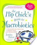 The Hip Chick's Guide to Macrobiotics: Filozofia osiągania promiennego umysłu i wspaniałego ciała - The Hip Chick's Guide to Macrobiotics: A Philosophy for Achieving a Radiant Mind and a Fabulous Body